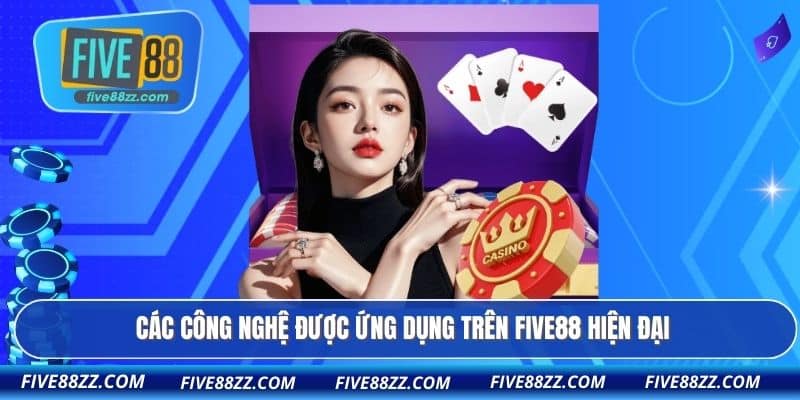 Các công nghệ được ứng dụng trên FIVE88 hiện đại