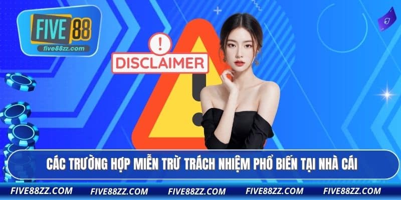 Các trường hợp miễn trừ trách nhiệm phổ biến tại nhà cái