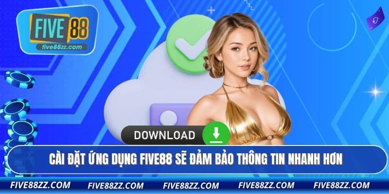 Cài đặt ứng dụng FIVE88 sẽ đảm bảo thông tin nhanh hơn