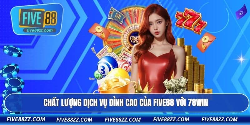 Chất lượng dịch vụ đỉnh cao của FIVE88 với 78WIN