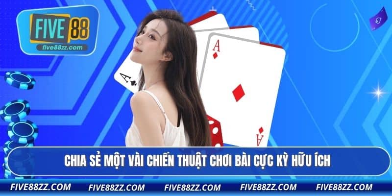 Chia sẻ một vài chiến thuật chơi bài cực kỳ hữu ích