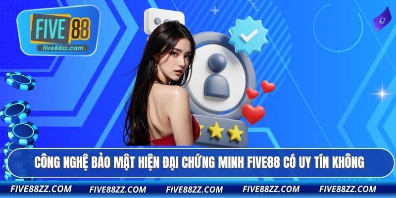 Công nghệ bảo mật hiện đại chứng minh FIVE88 có uy tín không