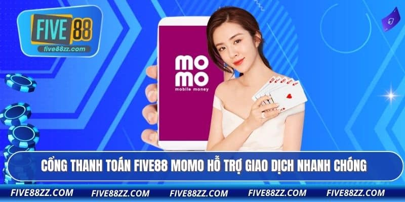 Cổng thanh toán FIVE88 Momo hỗ trợ giao dịch nhanh chóng