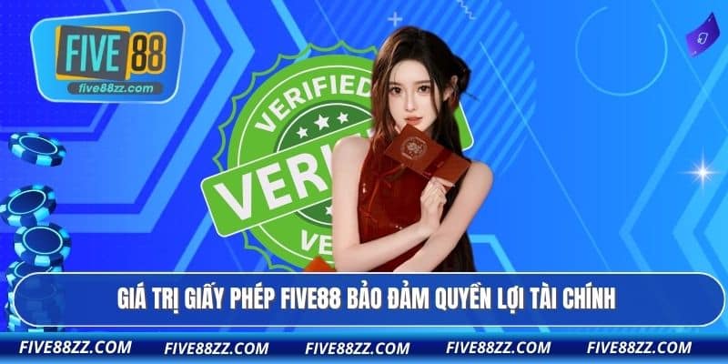 Giá trị giấy phép FIVE88 bảo đảm quyền lợi tài chính