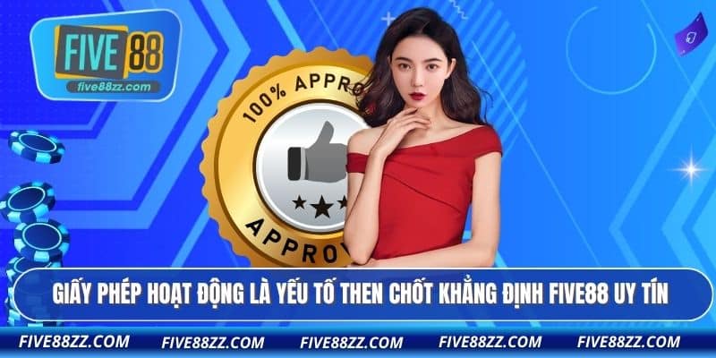 Giấy phép hoạt động là yếu tố then chốt khẳng định FIVE88 uy tín