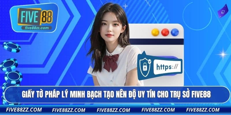 Giấy tờ pháp lý minh bạch tạo nên độ uy tín cho trụ sở FIVE88