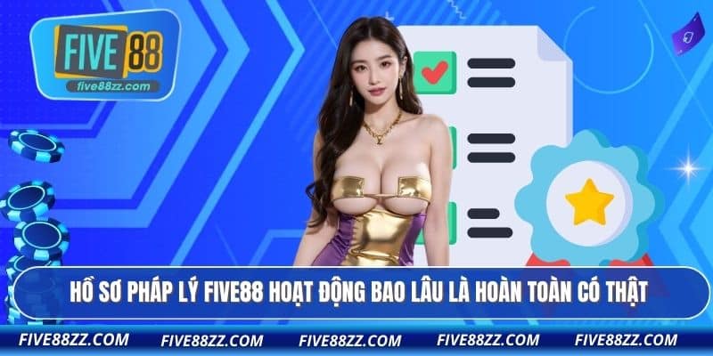 Hồ sơ pháp lý FIVE88 hoạt động bao lâu là hoàn toàn có thật