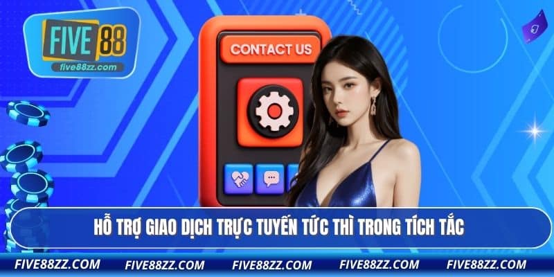 Hỗ trợ giao dịch trực tuyến tức thì trong tích tắc