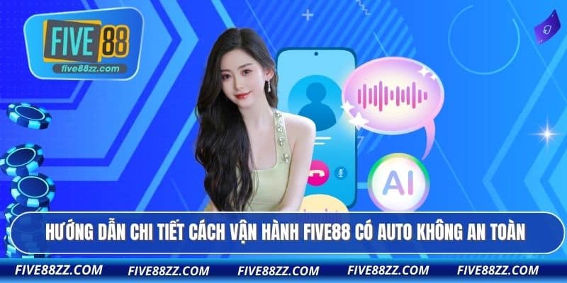 Hướng dẫn chi tiết cách vận hành FIVE88 có auto không an toàn