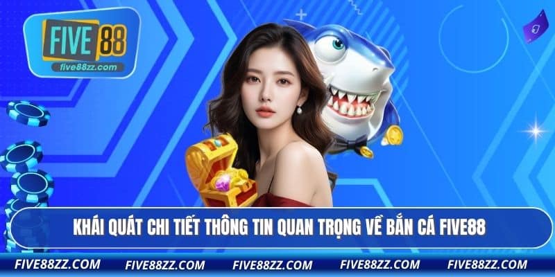 Khái quát chi tiết thông tin quan trọng về bắn cá FIVE88