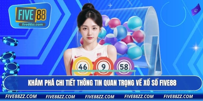 Khám phá chi tiết thông tin quan trọng về xổ số FIVE88