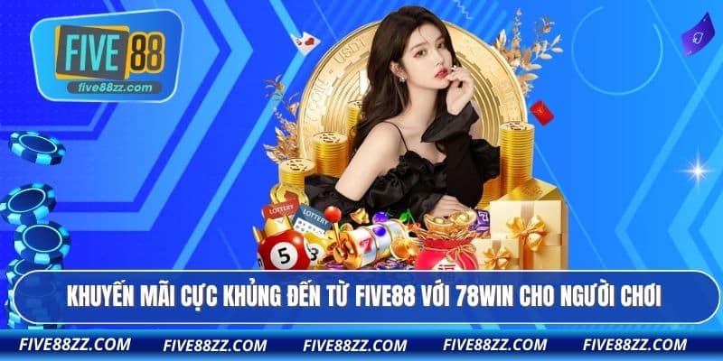 Khuyến mãi cực khủng đến từ FIVE88 với 78WIN cho người chơi