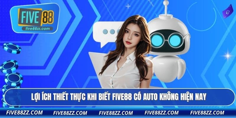Lợi ích thiết thực khi biết FIVE88 có auto không hiện nay