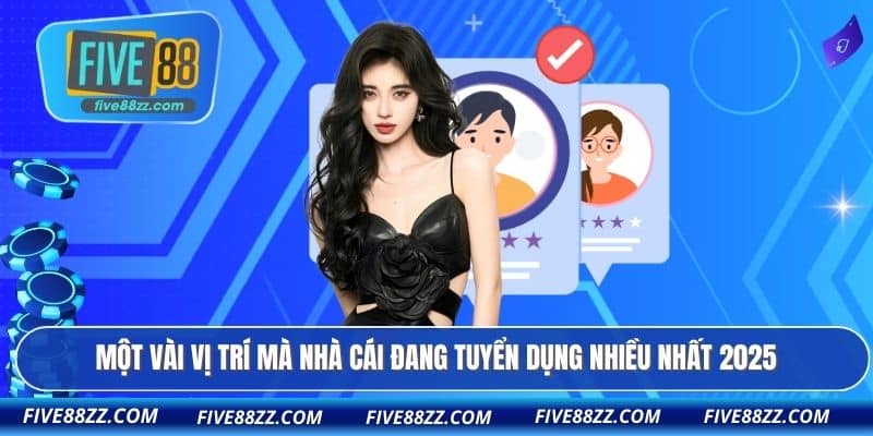 Một vài vị trí mà nhà cái đang tuyển dụng nhiều nhất 2025 