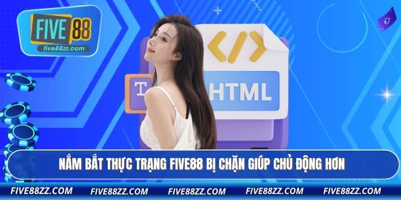 Nắm bắt thực trạng FIVE88 bị chặn giúp chủ động hơn