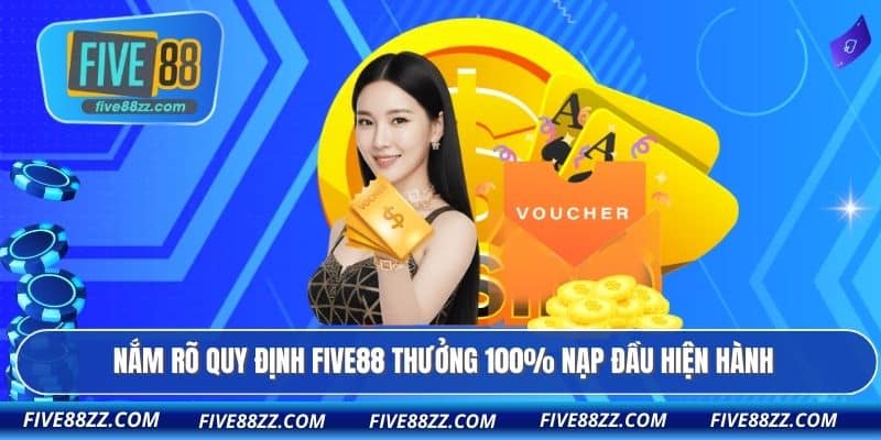 Nắm rõ quy định FIVE88 thưởng 100% nạp đầu hiện hành
