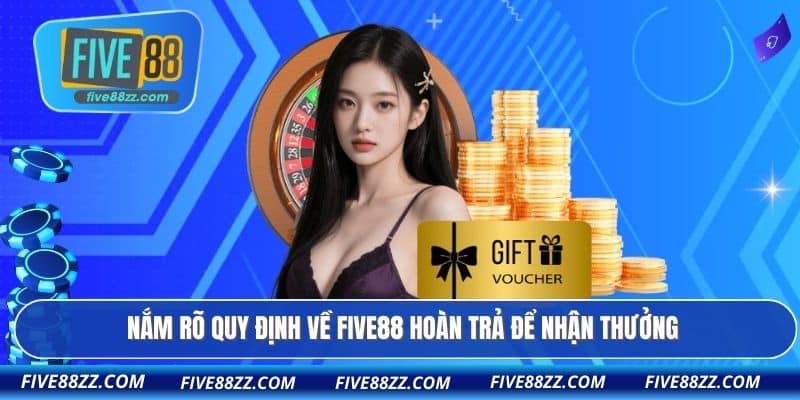 Nắm rõ quy định về FIVE88 hoàn trả để nhận thưởng