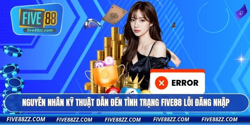 Nguyên nhân kỹ thuật dẫn đến tình trạng FIVE88 lỗi đăng nhập