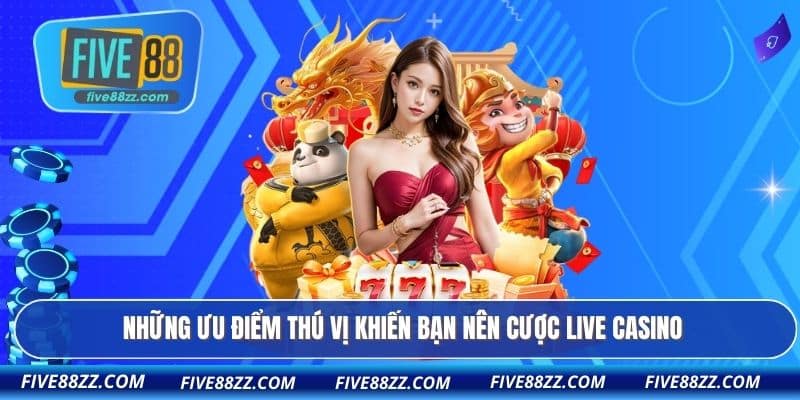 Những ưu điểm thú vị khiến bạn nên cược live casino