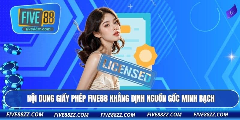 Nội dung giấy phép FIVE88 khẳng định nguồn gốc minh bạch