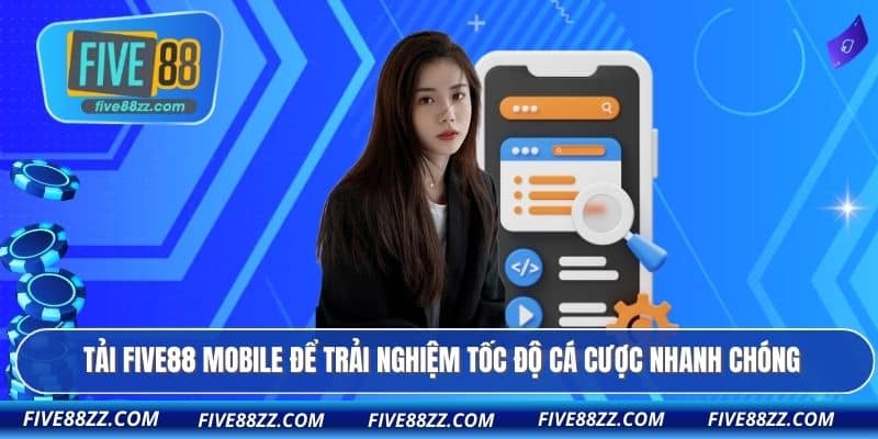 Tải FIVE88 mobile để trải nghiệm tốc độ cá cược nhanh chóng
