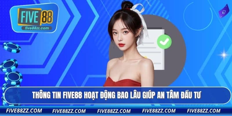 Thông tin FIVE88 hoạt động bao lâu giúp an tâm đầu tư
