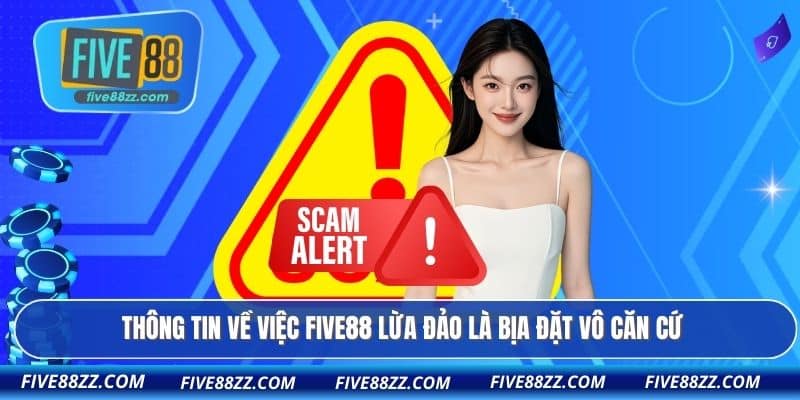 Thông tin về việc FIVE88 lừa đảo là bịa đặt vô căn cứ