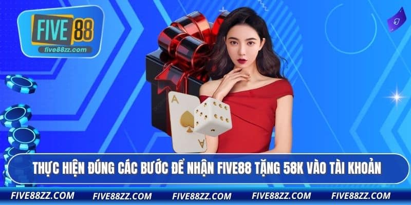 Thực hiện đúng các bước để nhận FIVE88 tặng 58k vào tài khoản