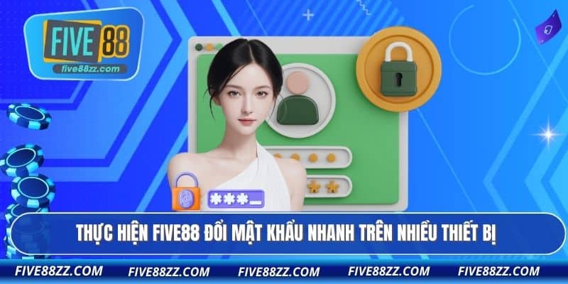 Thực hiện FIVE88 đổi mật khẩu nhanh trên nhiều thiết bị