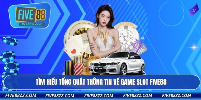 Tìm hiểu tổng quát thông tin về game slot FIVE88