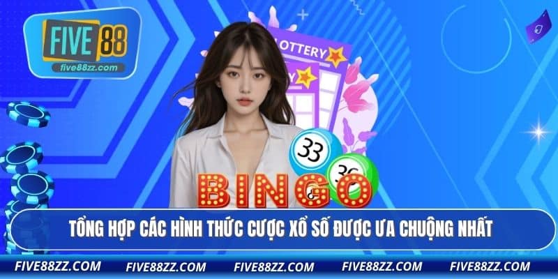 Tổng hợp các hình thức cược xổ số được ưa chuộng nhất