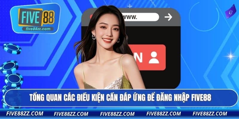 Tổng quan các điều kiện cần đáp ứng để đăng nhập FIVE88