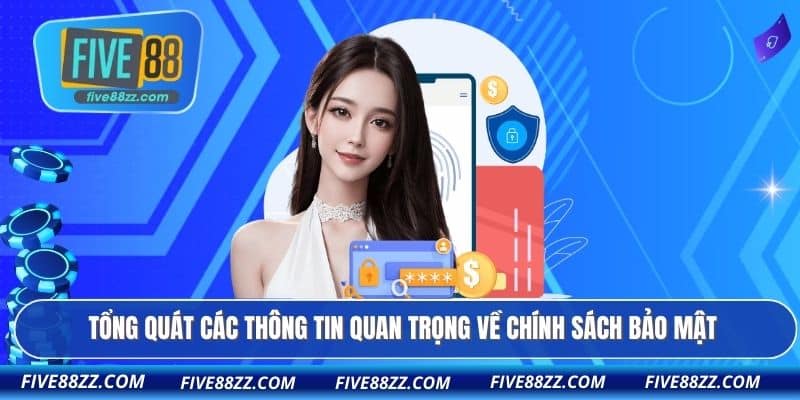 Tổng quát các thông tin quan trọng về chính sách bảo mật