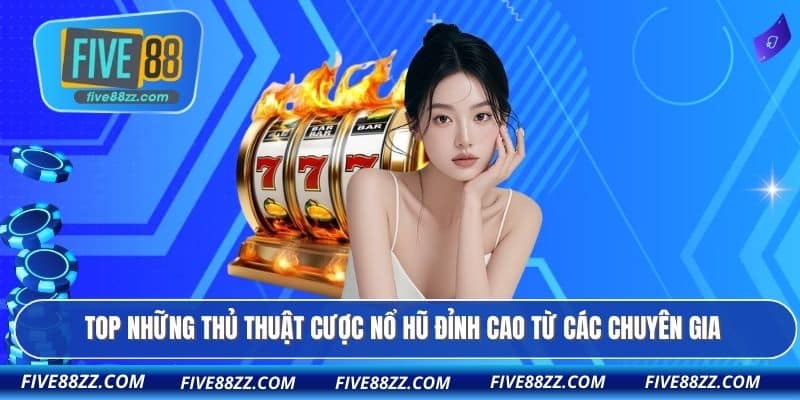 TOP những thủ thuật cược nổ hũ đỉnh cao từ các chuyên gia