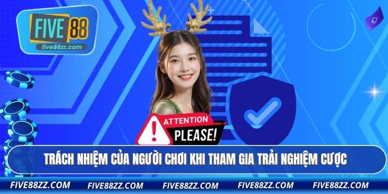 Trách nhiệm của người chơi khi tham gia trải nghiệm cược