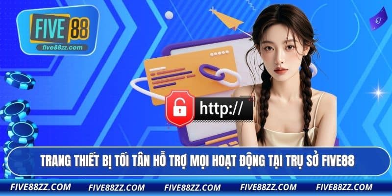 Trang thiết bị tối tân hỗ trợ mọi hoạt động tại trụ sở FIVE88