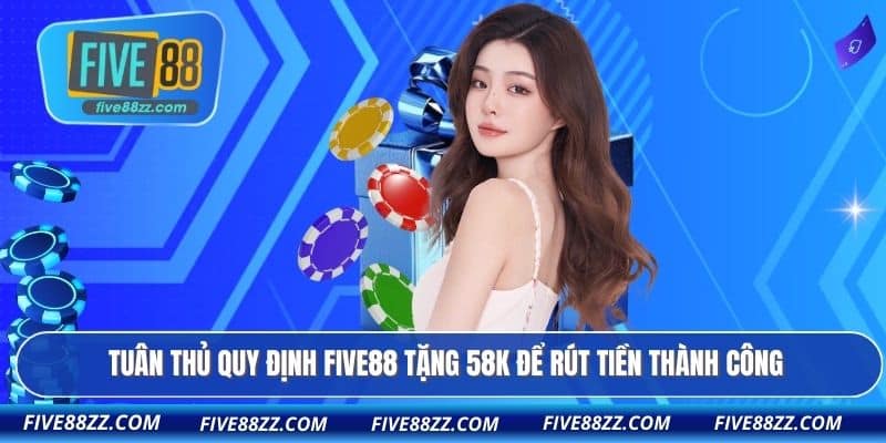 Tuân thủ quy định FIVE88 tặng 58k để rút tiền thành công